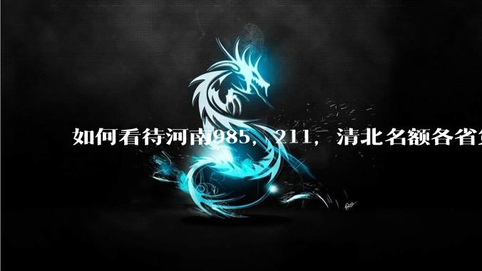 如何看待河南985，211，清北名额各省第一?