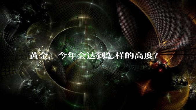黄金，今年会达到怎样的高度？