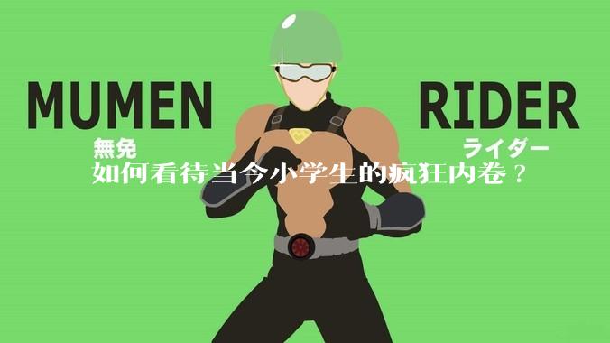 如何看待当今小学生的疯狂内卷?