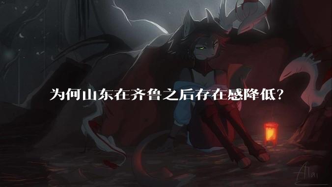 为何山东在齐鲁之后存在感降低？