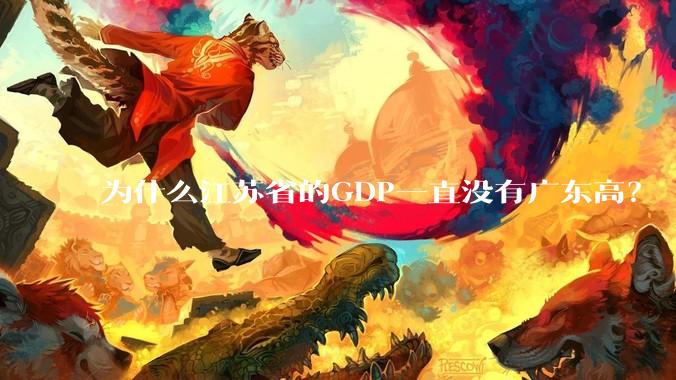 为什么江苏省的GDP一直没有广东高？
