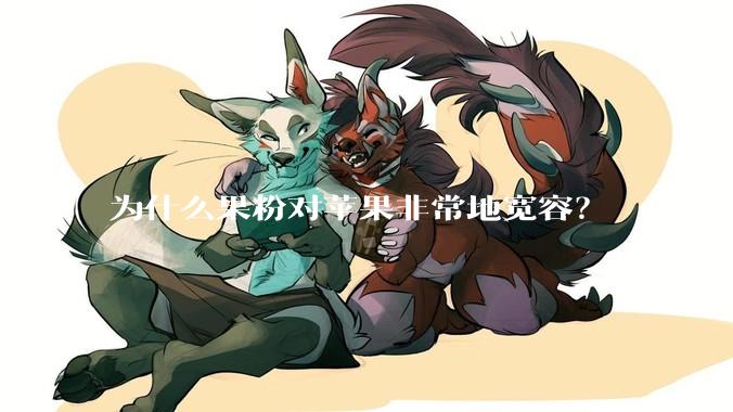 为什么果粉对苹果非常地宽容？