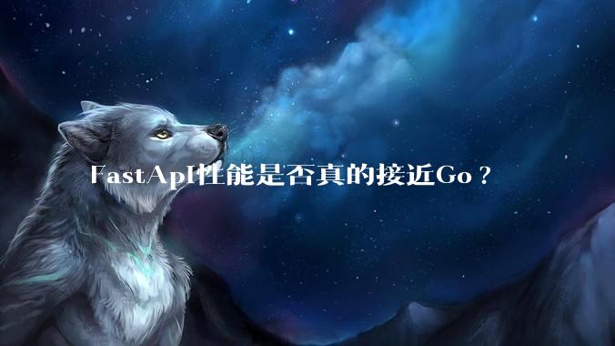 FastApi性能是否真的接近Go?