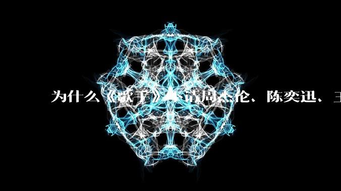 为什么《歌手》不请周杰伦、陈奕迅、王菲、张学友、孙燕姿、梁静茹、王力宏、林俊杰当节目嘉宾？