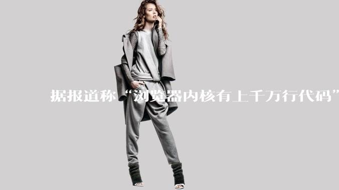 据报道称“浏览器内核有上千万行代码”，浏览器内核真的很复杂吗？