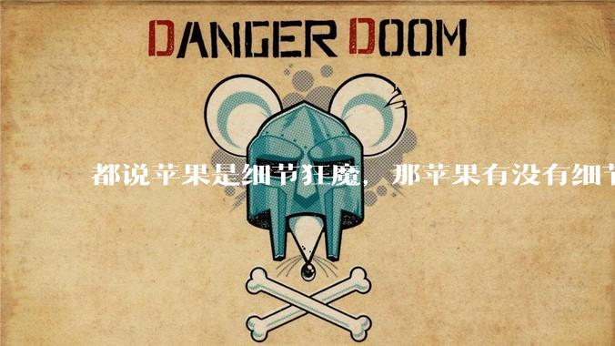 都说苹果是细节狂魔，那苹果有没有细节其实做的很差的点？