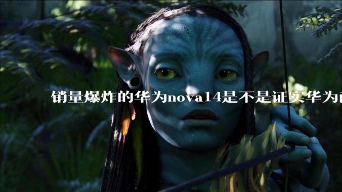 销量爆炸的华为nova14是不是证实华为已经腾出精力来收复中端市场了？