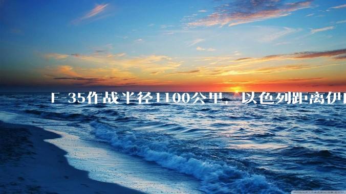 F-35作战半径1100公里，以色列距离伊朗首都德黑兰1600公里。以色列F-35是如何轰炸伊朗的？