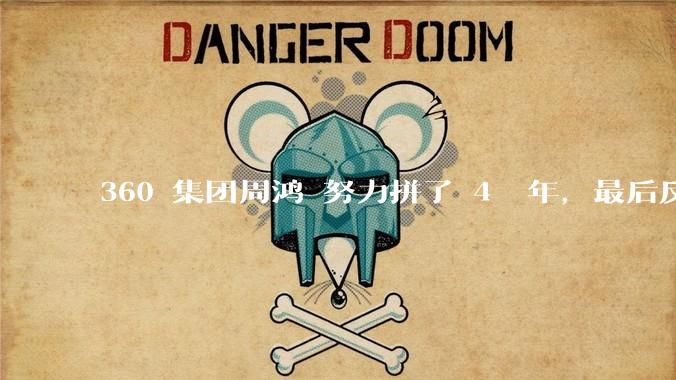 360 集团周鸿袆努力拼了 4  年，最后反而跌了近 4000 亿，其原因是什么？