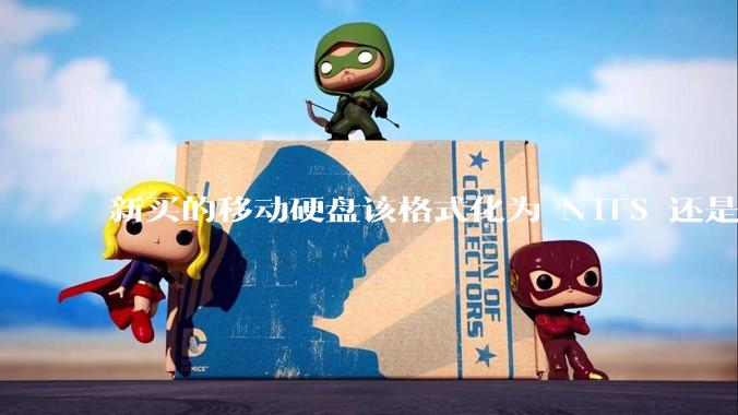 新买的移动硬盘该格式化为 NTFS 还是 exFAT？