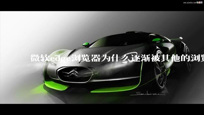 微软edge浏览器为什么逐渐被其他的浏览器代替？