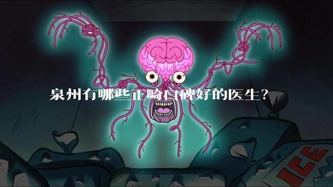 泉州有哪些正畸口碑好的医生？